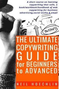 bokomslag The Ultimate Copywriting Guide for Beginners to Advanced: A short course on learning copywriting that sells, a book/workbook/handbook of web copywriti
