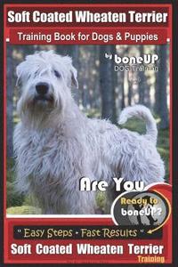 bokomslag Soft Coated Wheaten Terrier Training Book for Dogs & Puppies by BoneUp Dog Training: Are You Ready to Bone Up? Simple Steps Fast Results Soft Coated W