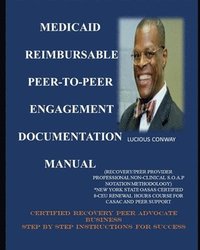 bokomslag Medicaid Reimbursable Peer-to-Peer Engagement Documentation Manual: (Recovery Coach/Peer Provider Professional Non-Clinical S.O.A.P Notation Methodolo
