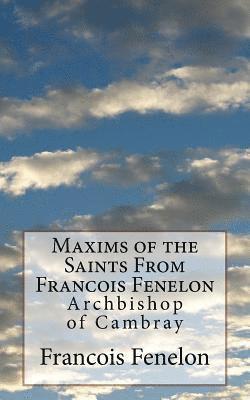 Maxims of the Saints From Francois Fenelon: Archbishop of Cambray 1