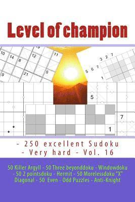 bokomslag Level of Champion - 250 Excellent Sudoku - Very Hard - Vol. 16: 50 Killer Argyll - 50 Three Beyonddoku - Windowdoku - 50 2 Pointsdoku - Hermit - 50 Mo