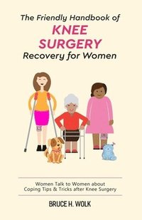 bokomslag The Friendly Handbook of Knee Surgery Recovery for Women: Women Talk to Women about Coping Tips & Tricks after Knee Surgery