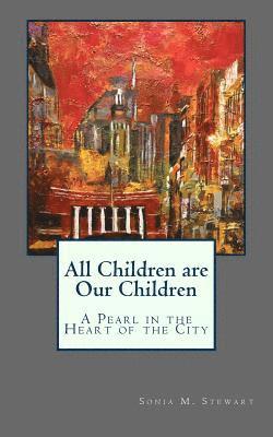 Sonia M. Stewart Ed D. - All Children are Our Children: A Pearl in the Heart of the City, Häftad