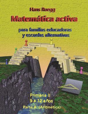 Matemática Activa para familias educadoras y escuelas alternativas: Primaria II (9 a 12 años) Parte A (Aritmética) 1