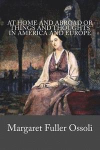 bokomslag At Home And Abroad or Things And Thoughts In America and Europe