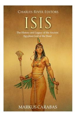 Isis: The History and Legacy of the Ancient Egyptian God of the Dead 1