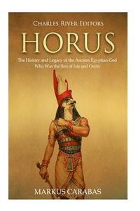 bokomslag Horus: The History and Legacy of the Ancient Egyptian God Who Was the Son of Isis and Osiris