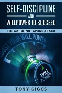 bokomslag Self-Discipline and Willpower to Succeed: The Art of Not Giving a Fuck