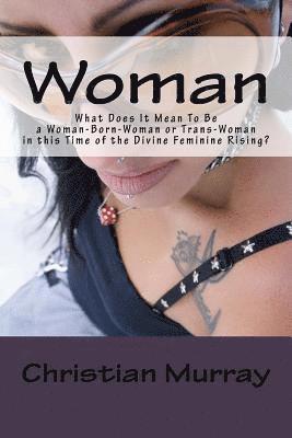 Woman: What Does It Mean To Be a Woman-Born-Woman or Trans-Woman in this Time of the Divine Feminine Rising? 1