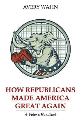 bokomslag How Republicans Made America Great Again: A Voter's Handbook