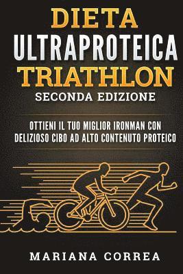 Mariana Correa - ULTRA DIETA De PROTEINA PARA TRIATLON SEGUNDA EDICION: LOGRA Tu MEJOR TRIATLON IRONMAN CON DELICIOSAS COMIDAS ALTAS EN PROTEINAS, Häftad