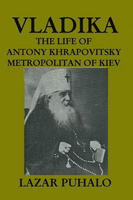 Vladika: The life of Antony Khrapovitsky. Metropolitan of Kiev 1