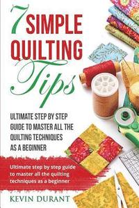 bokomslag 7 simple quilting tips: Ultimate step by step guide to master all the quilting techniques as a beginner