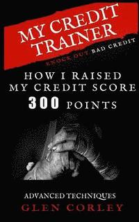 bokomslag My Credit Trainer How I Raised My Credit Score 300 Points: How I Raised My Credit Score 300 Points