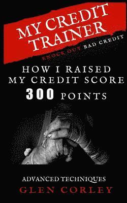 bokomslag My Credit Trainer How I Raised My Credit Score 300 Points: How I Raised My Credit Score 300 Points