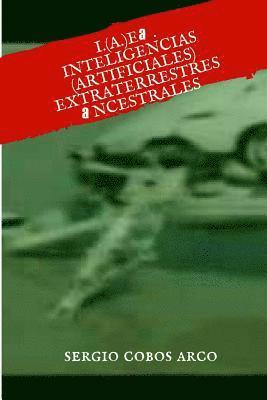 I.(A.) E. a.: Inteligencias ( Artificiales) Extraterrestres ancestrales 1