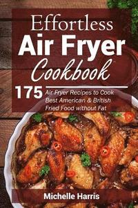bokomslag Effortless Air Fryer Cookbook: 175 Air Fryer Recipes to Cook Best American and B