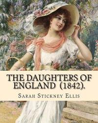 bokomslag The Daughters of England (1842). By: Sarah Stickney Ellis: (Original Classics) Sarah Stickney Ellis, born Sarah Stickney (1799 - 16 June 1872), also k