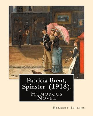 Patricia Brent, Spinster (1918). By: Herbert Jenkins: Humorous Novel 1