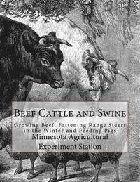 bokomslag Beef Cattle and Swine: Growing Beef, Fattening Range Steers in the Winter and Feeding Pigs