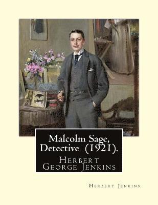 Malcolm Sage, Detective (1921). By: Herbert Jenkins: Herbert George Jenkins (1876 - 8 June 1923) was a British writer. 1