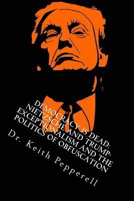 bokomslag Democracy Is Dead: Nietzsche and Trump: Exceptionalism and the Politics of Obfuscation