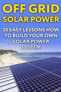 bokomslag Off Grid Solar Power: 20 Easy Lessons How to Build Your Own Solar Power System