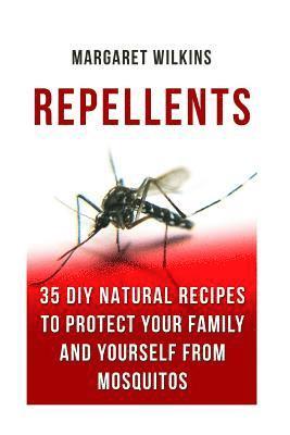 Repellents: 35 DIY Natural Recipes to Protect Your Family And Yourself From Mosquitos