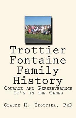 Claude H. Trottier - Trottier and Fontaine Family History: Courage and Perserverance: It's in the Genes, Häftad
