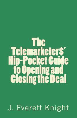 James Knight - The Telemarketers' Hip-Pocket GGuide to Opening and Closing the Deal, Häftad