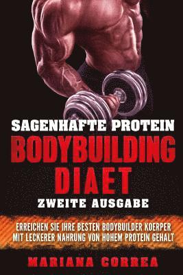 SAGENHAFTE PROTEIN BODYBUILDING DiAET ZWEITE AUSGABE: ERREICHEN SIE IHRE BESTEN BODYBUILDER KOERPER MiT LECKERER NAHRUNG VON HOHEM PROTEIN GEHALT 1