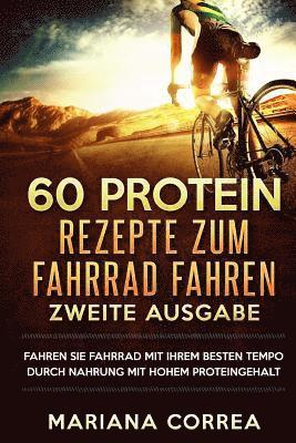 bokomslag 60 PROTEIN REZEPTE ZuM FAHRRAD FAHREN ZWEITE AUSGABE: DiE BESTEN PROTEIN GERICHTE, DIE IHR ULTIMATIVES RADFAHREN VERBESSERN