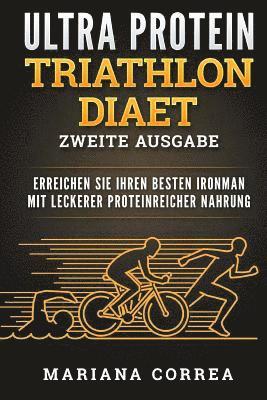 bokomslag ULTRA PROTEIN TRIATHLON DiAET ZWEITE AUSGABE: ERREICHEN SIE IHREN BESTEN IRONMAN MiT LECKERER PROTEINREICHER NAHRUNG