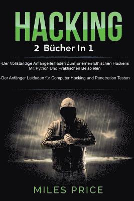 bokomslag Hacking: 2 Bücher in 1: Der Vollständige Anfängerleitfaden Zum Erlernen Ethischen Hackens Mit Python Und Praktischen Beispielen