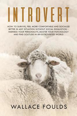 Introvert: How to Survive, Feel More Comfortable and Socialize Better in Any Situation without Social Exhaustion - Harness Your P 1