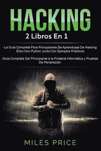 bokomslag Hacking: 2 Libros En 1: La Guía Completa Para Principiantes De Aprendizaje De Hacking Ético Con Python Junto Con Ejemplos Práct