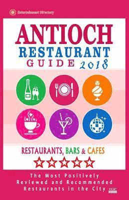 bokomslag Antioch Restaurant Guide 2018: Best Rated Restaurants in Antioch, California - Restaurants, Bars and Cafes recommended for Visitors, 2018