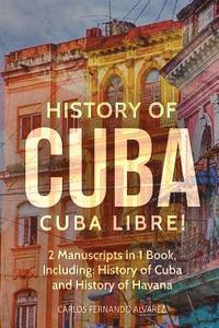 bokomslag History of Cuba: Cuba Libre! 2 Manuscripts in 1 Book, Including: History of Cuba and History of Havana