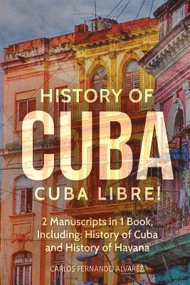 bokomslag History of Cuba: Cuba Libre! 2 Manuscripts in 1 Book, Including: History of Cuba and History of Havana