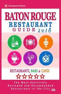 bokomslag Baton Rouge Restaurant Guide 2018: Best Rated Restaurants in Baton Rouge, Louisiana - Restaurants, Bars and Cafes recommended for Visitors, 2018