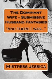 bokomslag The Dominant Wife - Submissive Husband Fantasies: And there I was...