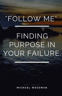bokomslag "Follow Me.": Finding purpose in your failure