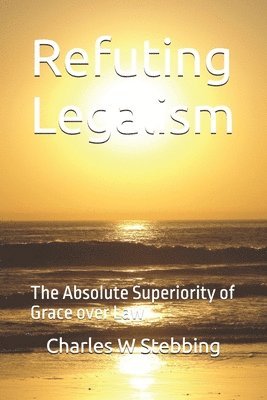 Refuting Legalism: The Absolute Superiority of Grace over Law 1