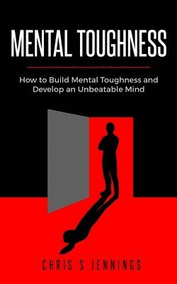 Mental Toughness: How to Build Mental Toughness and Develop an Unbeatable Mind 1