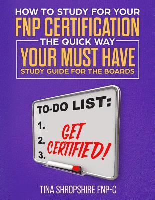 Tina Shropshire - How to Study For Your FNP Certification the Quick Way.: Your Must Have Study Guide For The Boards, Häftad