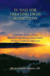 bokomslag IV NAD for Treating Drug Addictions: A Holistic Approach for Brain Restoration and Recovering Physical & Mental Health