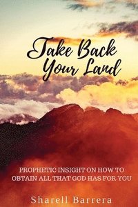 bokomslag Take Back Your Land: Prophetic Insight on How to Obtain All That Belongs to You