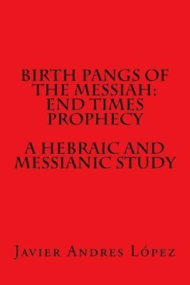 bokomslag Birth Pangs of the Messiah: End Times Prophecy - A Hebraic and Messianic Study