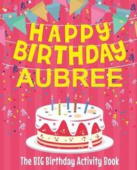 bokomslag Happy Birthday Aubree - The Big Birthday Activity Book: (Personalized Children's Activity Book)
