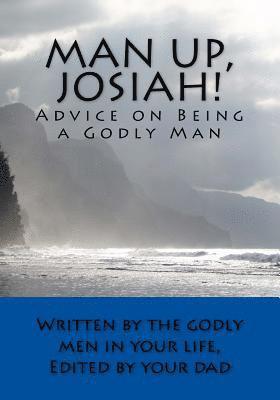 Man Up, Josiah!: Advice on Being a Godly Man 1